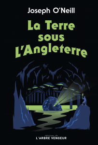 La Terre sous l'Angleterre - Joseph O'Neill - éditions de l'Arbre Vengeur - les-carnets-dystopiques.fr